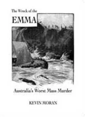 Australias Worst Mass Murder The Wreck of the Emma by Kevin Moran (2013)